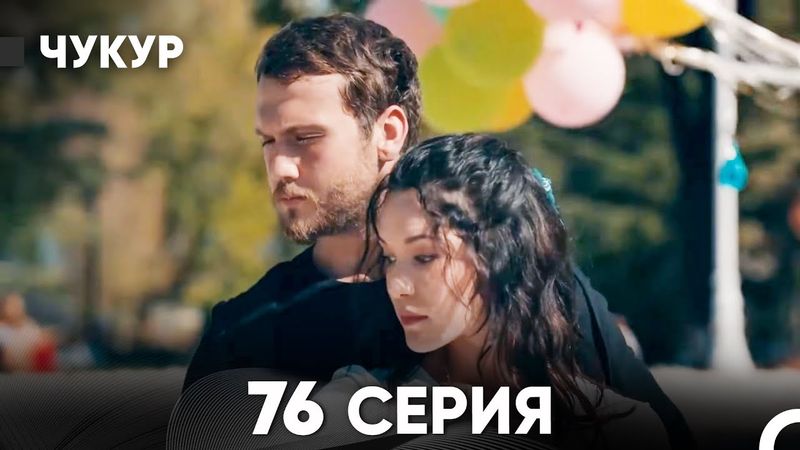 Чукур 76 Серия (Русский Дубляж) ДЛИННАЯ ВЕРСИЯ
