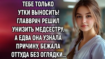 Тебе только утки выносить. Главврач решил унизить медсестру. А едва она узнала причину…