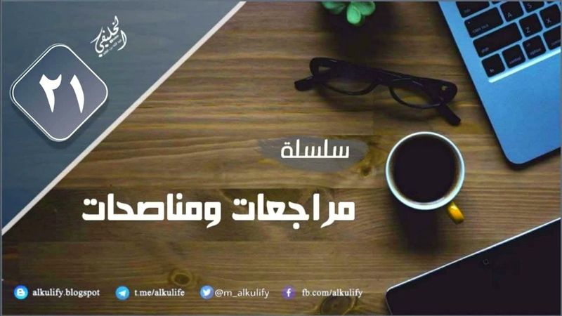 [ سلسلة ] مراجعات ومناصحات ( 21 )