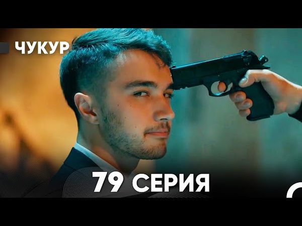 Чукур 79 Серия (Русский Дубляж) ДЛИННАЯ ВЕРСИЯ