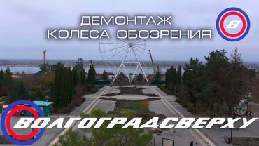 Волгоградсверху - демонтаж колеса обозрения
