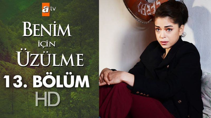Benim için üzülme 13. bölüm