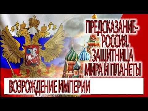 Предсказание - Россия - 10000 лет мира, защитница нашей планеты, возрождении империи