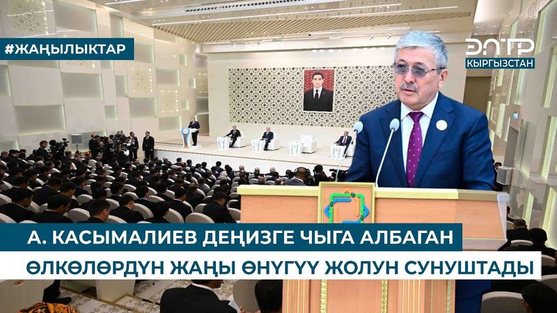 А. КАСЫМАЛИЕВ ДЕҢИЗГЕ ЧЫГА АЛБАГАН ӨЛКӨЛӨРДҮН ЖАҢЫ ӨНҮГҮҮ ЖОЛУН СУНУШТАДЫ