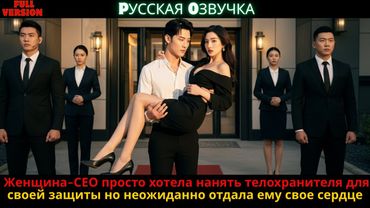 Женщина СЕО просто хотела нанять телохранителя для своей защиты но неожиданно отдала ему свое сердце