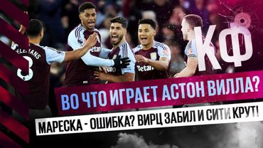 КФ! Во что играет Астон Вилла? Мареска-ошиька? Вирц забил! И Сити крут!