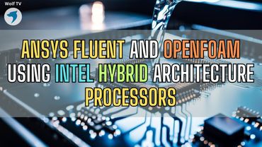 Ansys Fluent and OpenFOAM using Intel Hybrid architecture processors