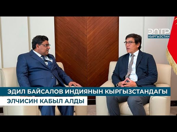 ЭДИЛ БАЙСАЛОВ ИНДИЯНЫН КЫРГЫЗСТАНДАГЫ ЭЛЧИСИН КАБЫЛ АЛДЫ