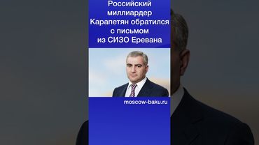 Российский миллиардер Карапетян обратился с письмом из СИЗО Еревана