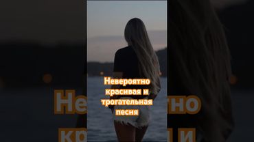 Невероятно красивая и трогательная песня!