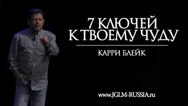 7 КЛЮЧЕЙ К ТВОЕМУ ЧУДУ | КАРРИ БЛЕЙК