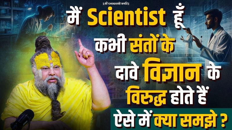 मैं Scientist हूँ, कभी संतों के दावे विज्ञान के विरुद्ध होते हैं, ऐसे में क्या समझे ? Bhajan Marg