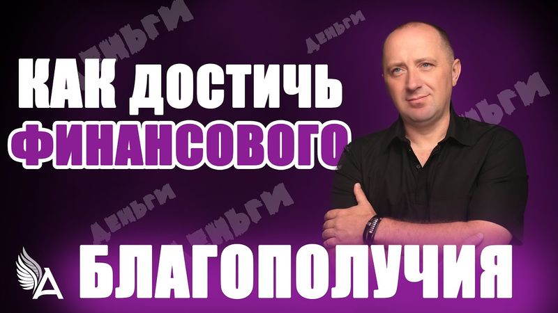 КАК ДОСТИЧЬ ФИНАНСОВОГО БЛАГОПОЛУЧИЯ. Рекомендации от Михаила Агеева
