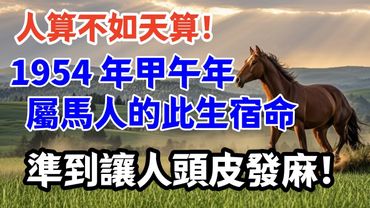 人算不如天算！ 1954 年甲午年屬馬人的此生宿命 準到讓人頭皮發麻！看完後不得不信老祖宗的智慧！