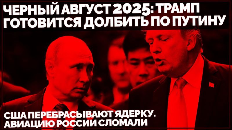 Черный Август 2025: Трамп готовится долбить по Путину. США перебрасывают ядерку. Авиацию РФ сломали