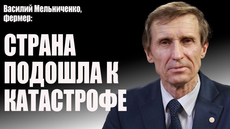 Василий Мельниченко, фермер: страна подошла к катастрофе