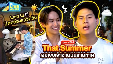 บุกกองซีรีส์ That Summer ผมเจอเจ้าชายบนชายหาด Last Q!!! ปิดกล้องแล้วครับ | GMMTV LIVE HOUSE