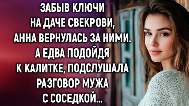 Забыв ключи на даче свекрови, Анна вернулась за ними. А едва подойдя к калитке…