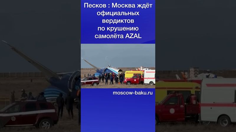 Песков  Москва ждёт официальных вердиктов по крушению самолёта AZAL