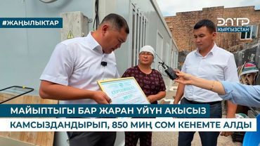 МАЙЫПТЫГЫ БАР ЖАРАН ҮЙҮН АКЫСЫЗ КАМСЫЗДАНДЫРЫП, 850 МИҢ СОМ КЕНЕМТЕ АЛДЫ