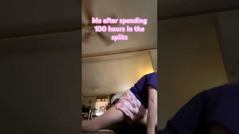 I can’t get up lol I didn’t actually spend 100 hours in the split