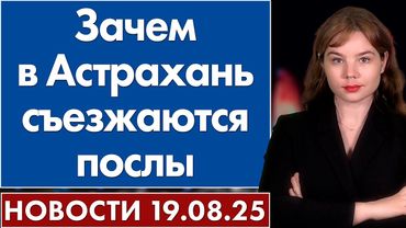 Зачем в Астрахань съезжаются послы. 19 августа