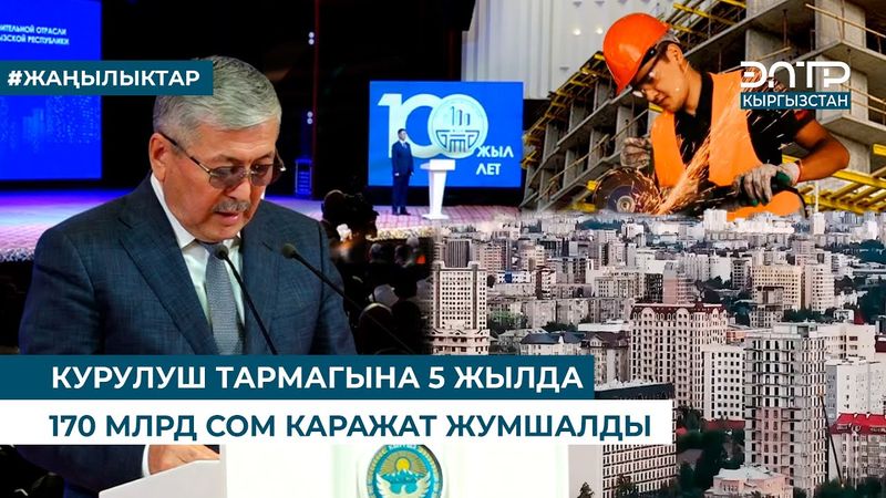 КУРУЛУШ ТАРМАГЫНА 5 ЖЫЛДА 170 МЛРД СОМ КАРАЖАТ ЖУМШАЛДЫ