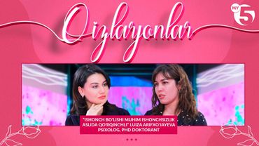 “Ishonch bo’lishi muhim ishonchsizlik aslida qo’rqinchli” Luiza Arifxo’jayeva - psixolog