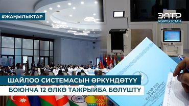 ШАЙЛОО СИСТЕМАСЫН ӨРКҮНДӨТҮҮ БОЮНЧА 12 ӨЛКӨ ТАЖРЫЙБА БӨЛҮШТҮ