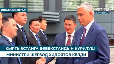КЫРГЫЗСТАНГА ӨЗБЕКСТАНДЫН КУРУЛУШ МИНИСТРИ ШЕРЗОД ХИДОЯТОВ КЕЛДИ
