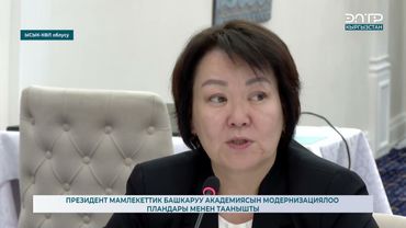 ПРЕЗИДЕНТ МАМЛЕКЕТТИК БАШКАРУУ АКАДЕМИЯСЫН МОДЕРНИЗАЦИЯЛОО ПЛАНДАРЫ МЕНЕН ТААНЫШТЫ