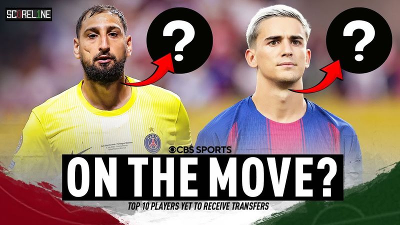 Top 10 players YET to get a move this transfer window | Donnarumma, Gavi, Watkins | Scoreline