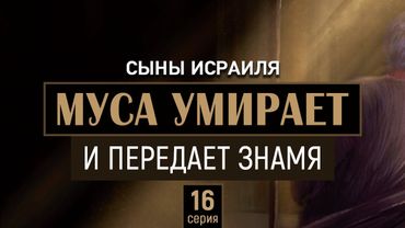 Муса умирает и передаёт знамя Юша‘ ибн Нуну | Сыны Исраиля - шейх Набиль аль-Авады, серия 16