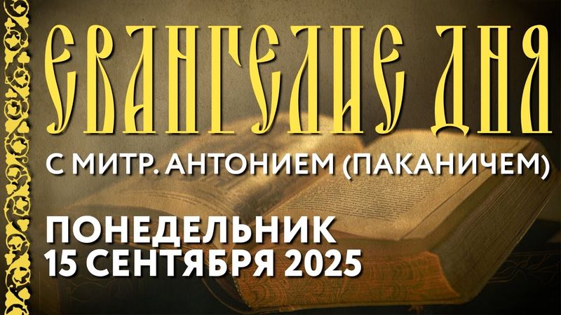 Толкование Евангелия с митр. Антонием (Паканичем). Понедельник, 15 сентября 2025.