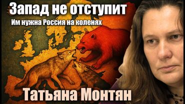 Запад не отступит. Им нужна Россия на коленях.  Татьяна Монтян