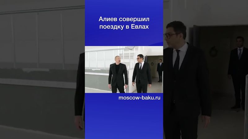 Алиев совершил поездку в Евлах