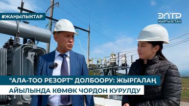 "АЛА-ТОО РЕЗОРТ" ДОЛБООРУ: ЖЫРГАЛАҢ АЙЫЛЫНДА КӨМӨК ЧОРДОН КУРУЛДУ