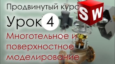 SolidWorks Продвинутый курс. Урок 4. Многотельное и поверхностное моделирование