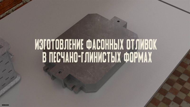 Учебный ролик ИЗГОТОВЛЕНИЕ ФАСОННЫХ ОТЛИВОК ПЕСЧАНО-ГЛИНИСТЫХ ФОРМАХ