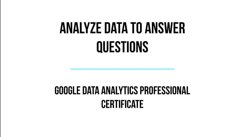 Google Data Analytics Professional Certificate, Course 5 Analyse the Data to Answer the Questions