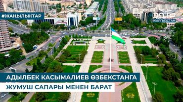 АДЫЛБЕК КАСЫМАЛИЕВ ӨЗБЕКСТАНГА ЖУМУШ САПАРЫ МЕНЕН БАРАТ