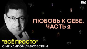 Михаил Лабковский: большой разговор о любви к себе. ЧАСТЬ 2 / Всё просто!