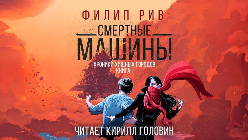 ХРОНИКИ ХИЩНЫХ ГОРОДОВ | ПЕРВАЯ КНИГА | СМЕРТНЫЕ МАШИНЫ | ФИЛИП РИВ. ЧИТАЕТ: КИРИЛЛ ГОЛОВИН
