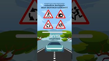 ЭСКЕРТҮҮЧҮ ЖОЛ БЕЛГИЛЕР: “АБАЙЛА БАЛДАР” ЖОЛ БЕЛГИСИ КАЙСЫЛ?