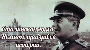 Сталинская эпоха  Немного правдивой истории