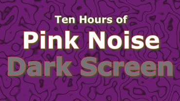 Pink Noise Dez Horas - O Clássico Agora em Tela Escura
