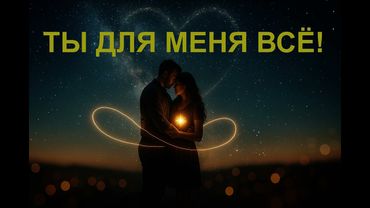 БЕСПОДОБНАЯ  ПЕСНЯ - ТЫ  ДЛЯ   МЕНЯ   ВСЁ!