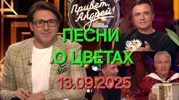 Привет, Андрей! ❤️ Выпуск 13.09.2025 Песни о цветах