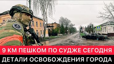 9 КМ ПЕШКОМ ПО СУДЖЕ СЕГОДНЯ. ВАЖНЫЕ ДЕТАЛИ ПЛАНА ПО ОСВОБОЖДЕНИЮ ГОРОДА ОТ УКРАИНСКИХ ВОЙСК.