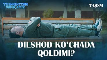 DILSHOD KO'CHADA QOLDIMI? "Toshkentdan Gapiramiz" 7-qism